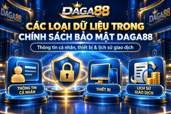 Các loại dữ liệu trong chính sách bảo mật DAGA88 gồm thông tin cá nhân, thiết bị và lịch sử giao dịch