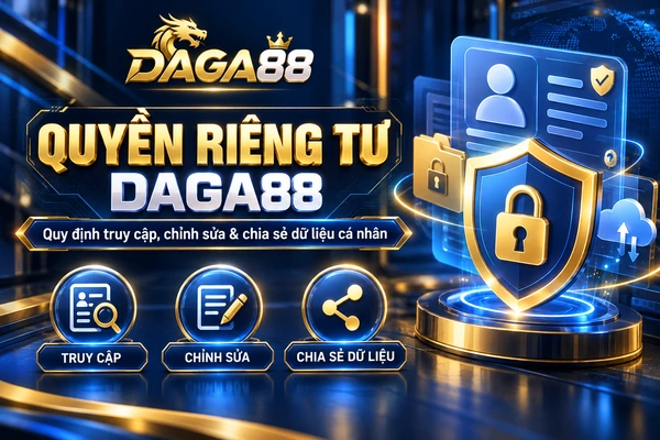 Quyền riêng tư DAGA88 với nội dung về truy cập, chỉnh sửa và chia sẻ dữ liệu cá nhân